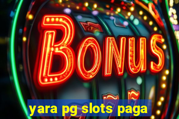 yara pg slots paga